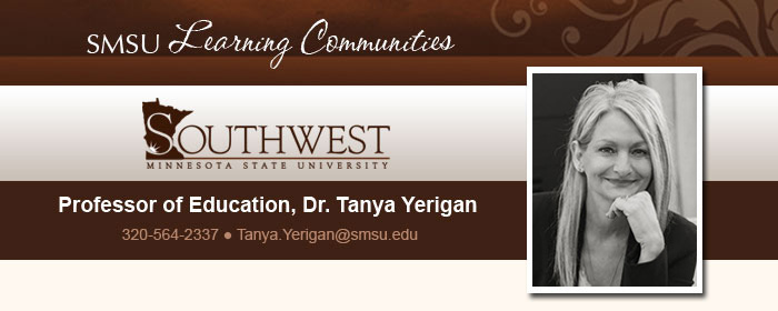 SMSU Learning Communities - SMSU - Professor of Education, Dr. Tanya Yerigan - 320-564-2337 - Tanya.Yerigan@smsu.edu